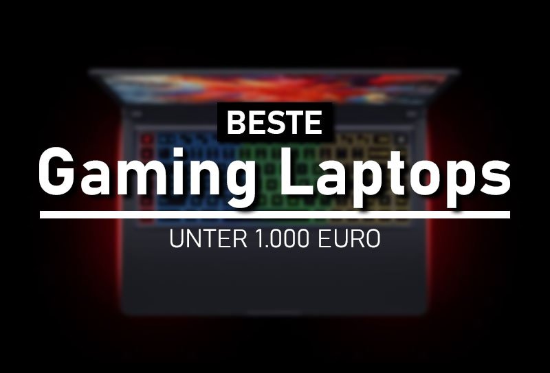 Übersicht: Bester Gaming Laptop unter 1000 Euro